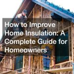 How to Improve Home Insulation: A Complete Guide for Homeowners
