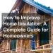 How to Improve Home Insulation: A Complete Guide for Homeowners