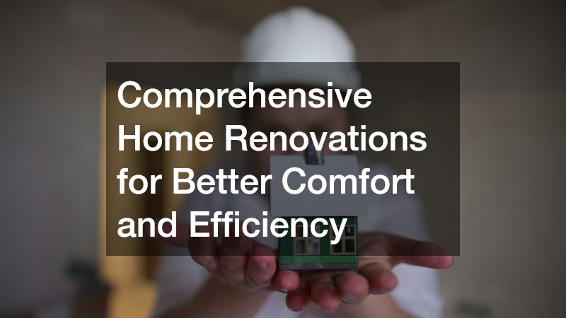 Comprehensive Home Renovations for Better Comfort and Efficiency